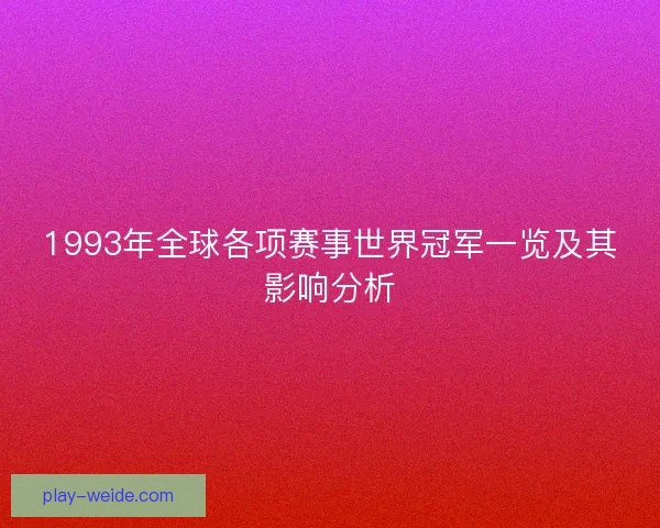 1993年全球各项赛事世界冠军一览及其影响分析